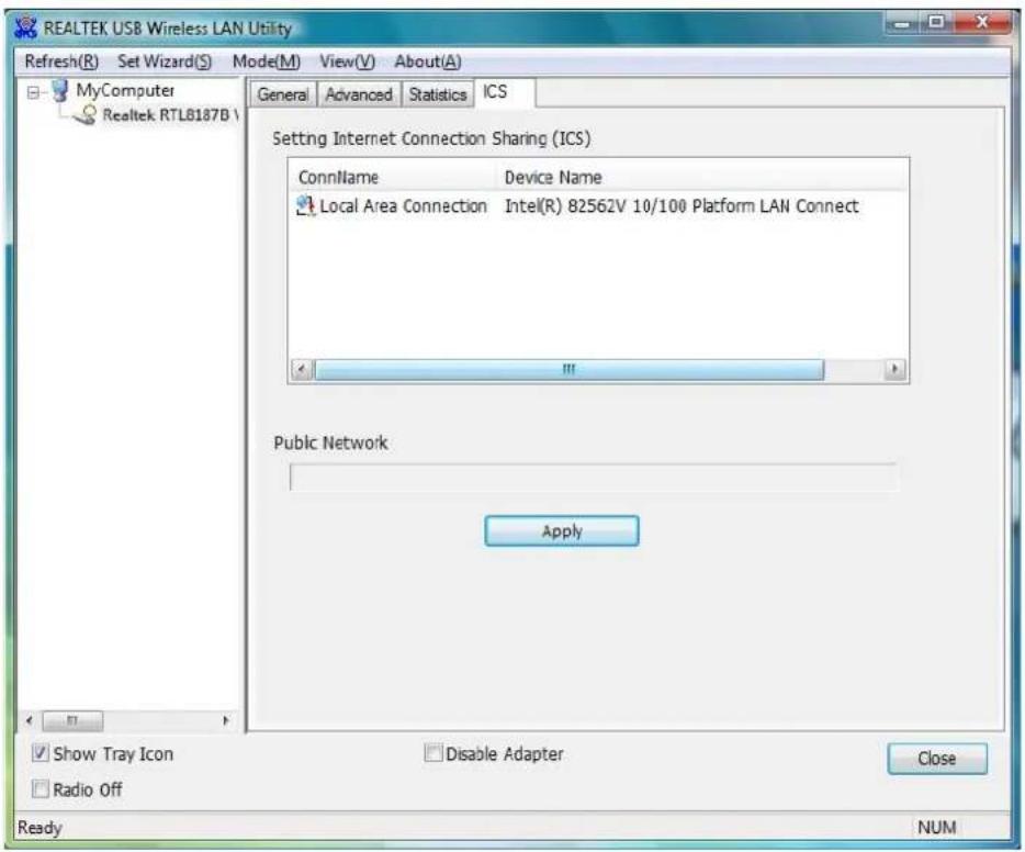 REALTEK USB Wireless LAN Utility Refresh(R) Set Wizard(S) Mode(M) View(V) About(A) General Advanced Statistics ICS MyComputer Realtek RTL8187B\ Setting Internet Connection Sharing (ICS) ConnName Device Name Local Area Connection Intel(R) 82562V 10/100 Platform LAN Connect Public Network Apply Show T…