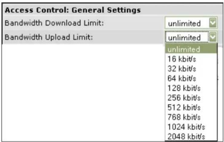Access Control: General Settings Bandwidth Download Limit: unlimited Bandwidth Upload Limit: unlimited unlimited 16 kbit/s 32 kbit/s 64 kbit/s 128 kbit/s 256 kbit/s 512 kbit/s 768 kbit/s 1024 kbit/s 2048 kbit/s