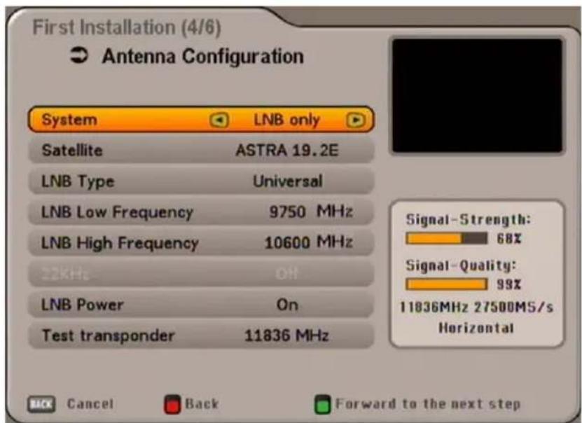 First Installation (4/6) Antenna Configuration System LNB only Satellite ASTRA 19.2E LNB Type Universal LNB Low Frequency 9750 MHz LNB High Frequency 10600 MHz 22kHz Off LNB Power On Test transponder 11836 MHz Signal-Strength: 68% Signal-Quality: 99% 11836MHz 27500MS/s Horizontal MCK Cancel Back For…