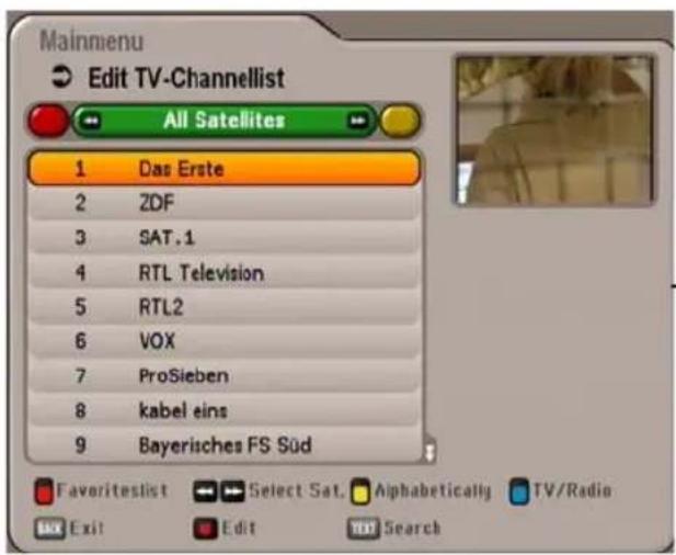 Mainmenu Edit TV-Channellist All Satellites 1 Das Erste 2 ZDF 3 SAT.1 4 RTL Television 5 RTL2 6 VOX 7 ProSieben 8 kabel eins 9 Bayerisches FS Süd Favoritelist Select Sat. Alphabetically TV/Radio Exit Edit Search