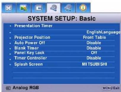 SYSTEM SETUP: Basic Presentation Timer EnglishLanguage Projector Position Front Table Auto Power Off Disable Blank Timer Disable Panel Key Lock Off Timer Controller Disable Splash Screen MI TSUBISHI Analog RGB MENU Exit