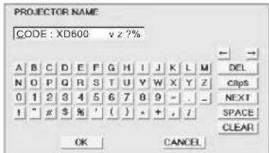 PROYECTOR NAME CODE : XD600 v z ?% A B C D E F G H I J K L M N O P Q R S T U Y W X Y Z 0 1 2 3 4 5 6 7 8 9 - . _ 1 " # $ % ' ( ) + + , I DEL CAPS NEXT SPACE CLEAR OK CANCEL