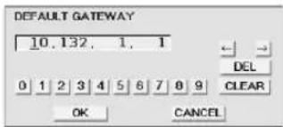 DEFAULT GATEWAY 10, 132, 1, 1 DEL 0 1 2 3 4 5 6 7 8 9 CLEAR OK CANCEL