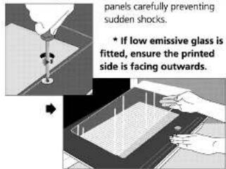 panels carefully preventing sudden shocks. * If low emissive glass is fitted, ensure the printed side is facing outwards.