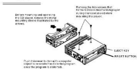 Before mounting and operating the CD player, remove the metal mounting sleeve illustrated by the arrows. Remove the two screws that fix the CD clock mechanism player during transstation before mounting the player. EJECT KEY RESET BUTTON. Push this next button with a propeller object to remove the click-and-program once the program is distorted.