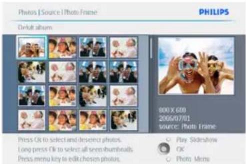 Photos | Source | Photo Frame PHILIPS Default album 800 X 600 2005/07/01 source: Photo Frame Press OK to select and deselect photos. Long press OK to select all seven thumbnails. Press menu key to edit chosen photos. Play Slideshow OK Photo Menu