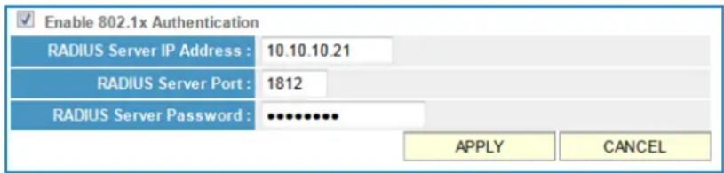 Enable 802.1x Authentication RADIUS Server IP Address : 10.10.10.21 RADIUS Server Port : 1812 RADIUS Server Password : ••••••••• APPLY CANCEL