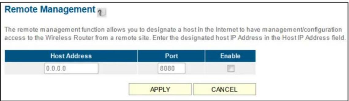 Remote Management ? The remote management function allows you to designate a host in the Internet to have management/configuration access to the Wireless Router from a remote site. Enter the designated host IP Address in the Host IP Address field. Host Address Port Enable 0.0.0.0 8080 APPLY CANCEL