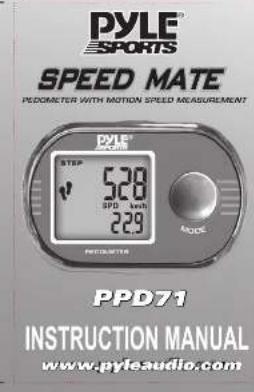 PYLE® SPORTS SPEED MATE PEDOMETER WITH MOTION SPEED MEASUREMENT PYLE® MASCIMI STEP 5.28 SPD 1inch 2.29 MODE PDEOMETER PPD71 INSTRUCTION MANUAL www.pyleaudio.com