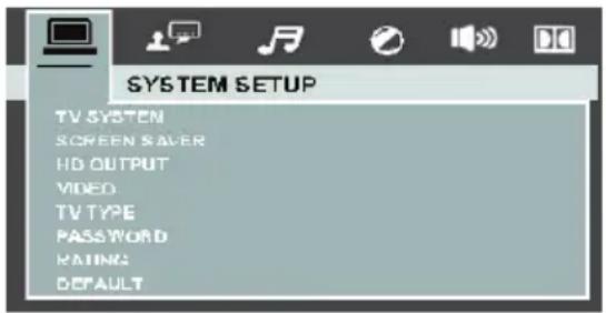SYSTEM SETUP TV SYSTEM SCREEN S/AVER HD OUTPUT VIDEO TV TYPE PASSWORD RATING DEFAULT