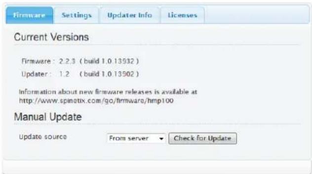 Firmware Settings Updater Info Licenses Current Versions Firmware : 2.2.3 ( build 1.0.13532 ) Updater : 1.2 ( build 1.0.13502 ) Information about new firmware releases is available at http://www.spinetix.com/go/firmware/hmp100 Manual Update Update source From server ▼ Check for Update