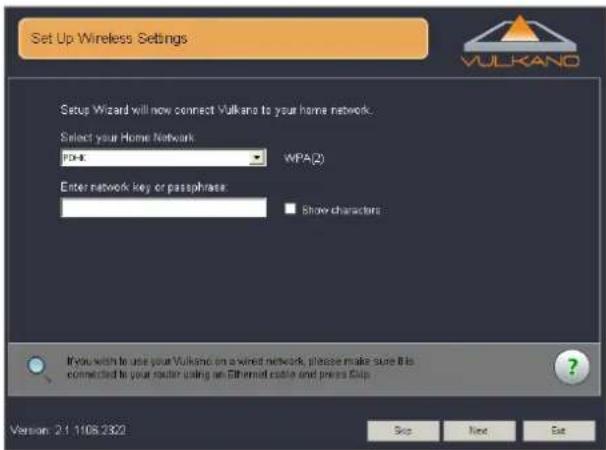 Set Up Wireless Settings Setup Wizard will now connect Vulkano to your home network. Select your Home Network: PDHK WPA(2) Enter network key or passphrase: Show characters If you wish to use your Vulkano on a wired network, please make sure it is connected to your router using an Ethernet router and…