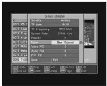 Create Channel 0072 KG T 0073 Salax 0074 Prop 0075 Arian 0076 Ext P 0077 Moha 0078 Moha 0079 Mya 0080 TVSM Satellite TP Index TP Frequency Symbol Rate Polarity Name Video PID Audio PID POR PID Save Exit New Channel 0 0 0 0 0 0 0 0 0 0 0 0 0 0 0 0 0 0 0 0 0 0 0 0 0 0 0 0 0 0 0 0 0 0 0 0 0 0 0 0 0 0 0 0 0 0 0 0 0 0 Delete Select Group Create Page Get All