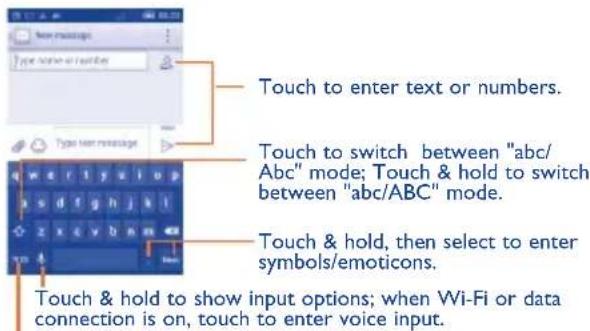 Touch to enter text or numbers. Touch to switch between "abc/Abc" mode; Touch & hold to switch between "abc/ABC" mode. Touch & hold, then select to enter symbols/emoticons. Touch & hold to show input options; when Wi-Fi or data connection is on, touch to enter voice input.