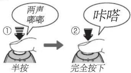 两声 嘟嘟 ① 半按 咔嗒 ② 完全按下
