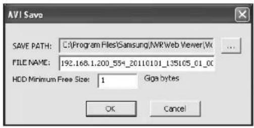 AVI Save SAVE PATH: C:\Program Files\Samsung\NVR\Web Viewer\Wc FILE NAME: 192.168.1.200_554_20110101_135105_01_00 HDD Minimum Free Size: 1 Giga bytes OK Cancel