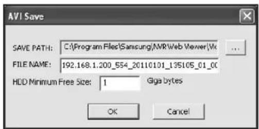AVI Save SAVE PATH: C:\Program Files\Samsung\NVR\Web Viewer\Vic FILE NAME: 192.168.1.200_554_20110101_135105_01_00 HDD Minimum Free Size: 1 Giga bytes OK Cancel