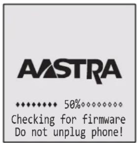 AASTRA ◆◆◆◆◆ 50%◆◆◆◆◆ Checking for firmware Do not unplug phone!