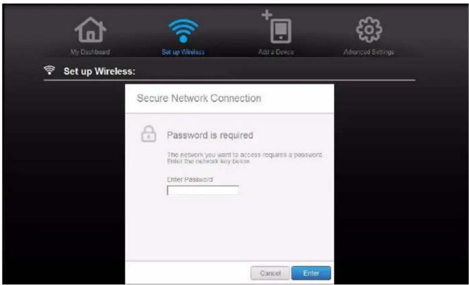 My Dashboard Set up Wireless Add a Device Advanced Settings Set up Wireless: Secure Network Connection Password is required The network you want to access requires a password. Enter the network key below Enter Password Cancel Enter
