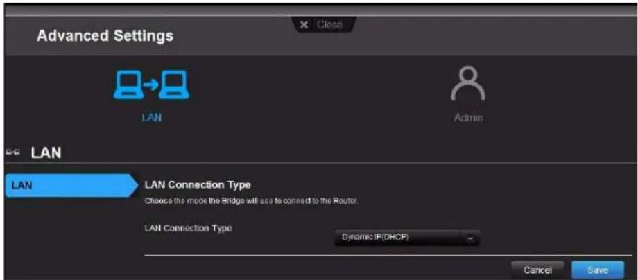 Advanced Settings Close LAN Admin LAN LAN Connection Type Choose the mode the Bridge will use to connect to the Router. LAN Connection Type Dynamic IP(DHCP) Cancel Save