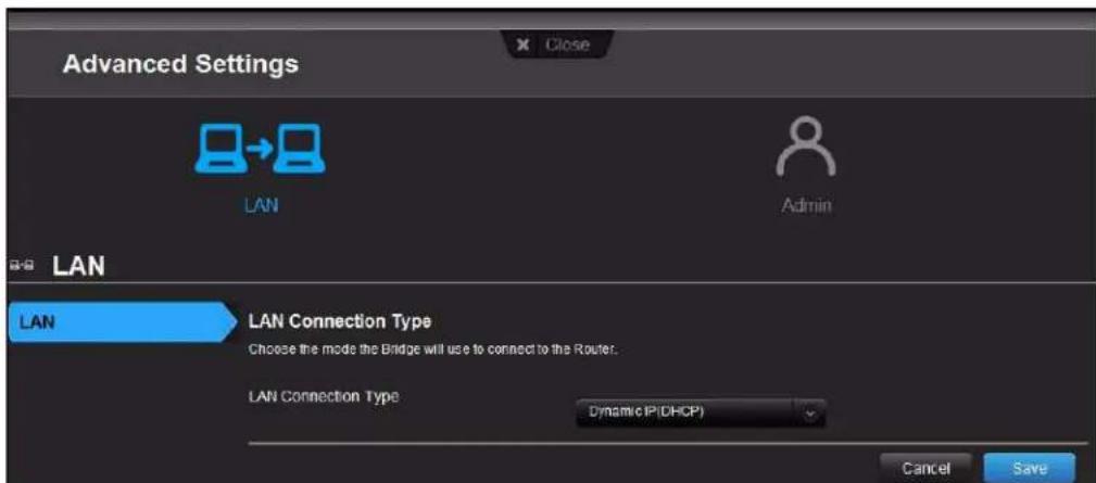 Advanced Settings X Close LAN Admin LAN LAN Connection Type Choose the mode the Bridge will use to connect to the Router. LAN Connection Type Dynamic IP(DHCP) Cancel Save