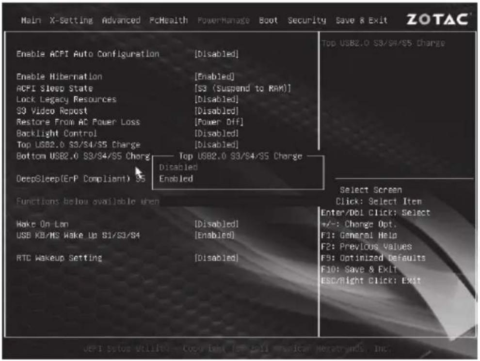 Main X-Setting Advanced PcHealth PowerManage Boot Security Save & Exit ZOTAC Enable ACPI Auto Configuration [Disabled] Enable Hibernation [Enabled] ACPI Sleep State [S3 (Suspend to RAM)] Lock Legacy Resources [Disabled] S9 Video Repost [Disabled] Restore From AC Power Loss [Power Off] Backlight Control [Disabled] Top USB2.0 S3/S4/S5 Charge [Disabled] Bottom USB2.0 S3/S4/S5 Charge Top USB2.0 S3/S4/S5 Charge DeepSleep(ErP Compliant) S5 Disabled Enabled Functions below available when Wake On Lon [Disabled] USB KB/HS Wake Up S1/S3/S4 [Enabled] RTC Wakeup Setting [Disabled] Top USB2.0 S3/S4/S5 Charge Select Screen Click: Select Item Enter/Ob1 Click: Select +/-: Change Opt. F1: General Help F2: Previous Values F3: Optimized Defaults F10: Save & Exit ESC/Right Click: Exit