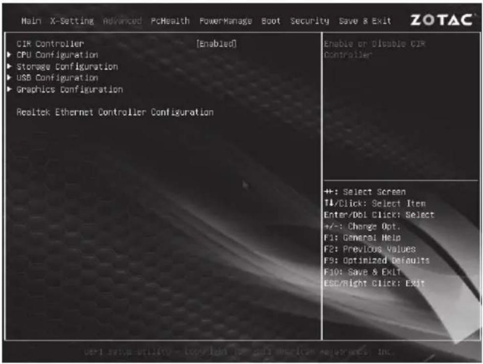 Main X-Setting Advanced PcHealth PowerManage Boot Security Save & Exit ZOTAC CIR Controller [Enabled] ► CPU Configuration ► Storage Configuration ► USB Configuration ► Graphics Configuration Realtek Ethernet Controller Configuration Enable or Disable CIR Controller +: Select Screen T1/Click: Select Item Enter/DBI Click: Select +/-: Change Opt. F1: General Help F2: Previous Values F3: Optimized Defaults F10: Save & Exit ESC/Right Click: Exit