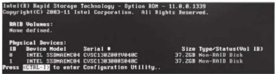 Intel(R) Rapid Storage Technology - Option ROM - 11.0.0.1339 Copyright(C) 2003-11 Intel Corporation. All Rights Reserved. RAID Volumes: None defined. Physical Devices: ID Device Model Serial # Size Type/Status(Vol ID) 8 INTEL SSDMAEMC04 CVSC130200YV040C 37.2GB Non-RAID Disk 1 INTEL SSDMAEMC04 CVSC1303000S040C 37.2GB Non-RAID Disk Press to enter Configuration Utility..