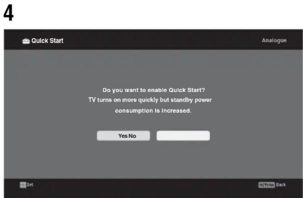 4 Quick Start Analogue Do you want to enable Quick Start? TV turns on more quickly but standby power consumption is Increased. Yes No Set Show Back