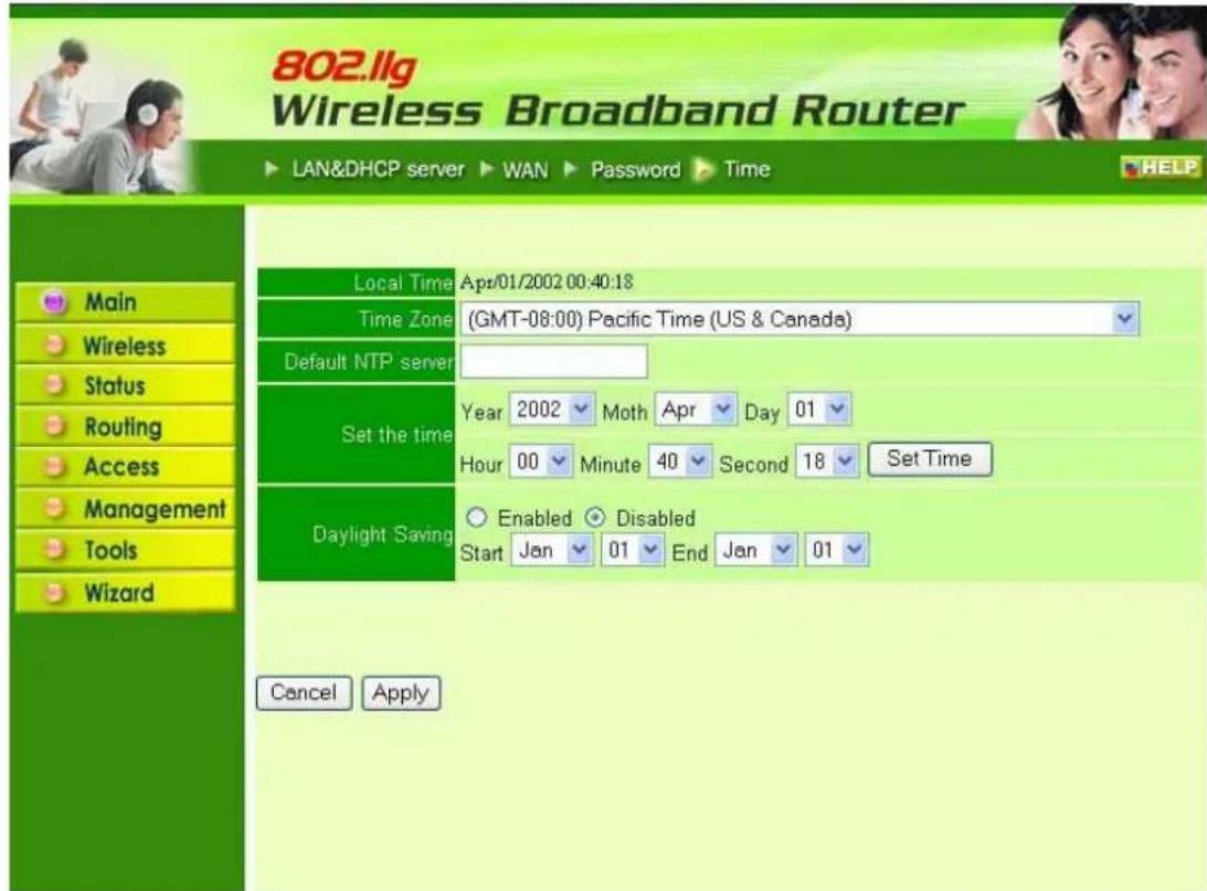 802.llg Wireless Broadband Router LAN&DHCP server WAN Password Time HELP Local Time Apr/01/2002 00:40:18 Time Zone (GMT-08:00) Pacific Time (US & Canada) Default NTP server Set the time Year 2002 Moth Apr Day 01 Hour 00 Minute 40 Second 18 Set Time Daylight Saving Enabled Disabled Start Jan 01 End Jan 01 Cancel Apply