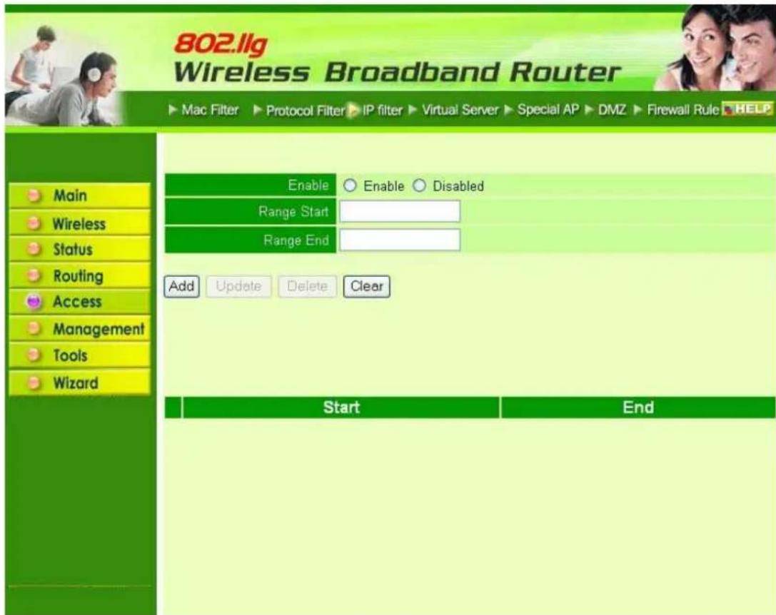 802.llg Wireless Broadband Router ► Mac Filter ► Protocol Filter ► IP filter ► Virtual Server ► Special AP ► DMZ ► Firewall Rule ► HELP Enable ○ Enable ○ Disabled Range Start Range End Add Update Delete Clear Start End