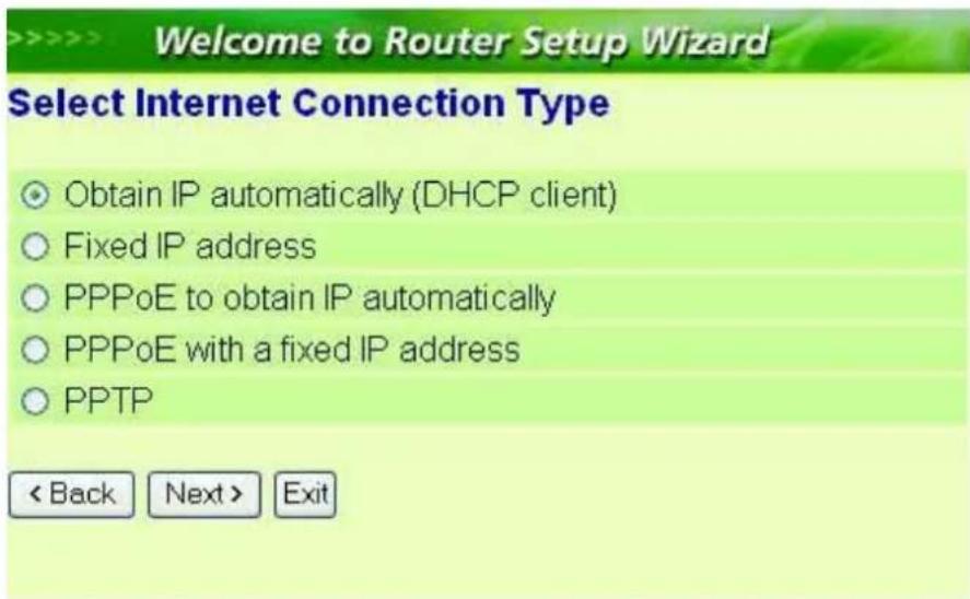 >>>> Welcome to Router Setup Wizard Select Internet Connection Type Obtain IP automatically (DHCP client) Fixed IP address PPPoE to obtain IP automatically PPPoE with a fixed IP address PPTP < Back Next > Exit