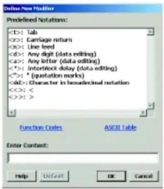 Define New Modifier Predefined Notations: : Tab : Carriage return : Line leed : Any digit (data editing) : Any letter (data editing) <*>: Interblock delay (data editing) <*>: * (quotation marks) : Character in hexadecimal notation <<>: < <>>: > Function Codes ASCII Table Enter Content: Help Default OK Cancel