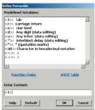 Define Post-amble Predefined Notations: : Tab : Carriage return : Line leed : Any digit (data editing) : Any letter (data editing) : Interblock delay (data editing) : * (quotation marks) : Character in hexadecimal notation : < : > Function Codes ASCII Table Enter Context: Help Default OK Cancel