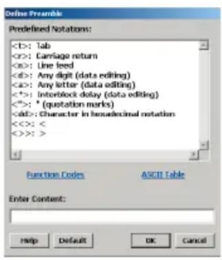 Define Preamble Predefined Notations: : Tab : Carriage return : Line feed : Any digit (data editing) : Any letter (data editing) : Interblock delay (data editing) : * (quotation marks) : Character in hexadecimal notation <<>: < <>>> : > Function Codes ASCII Table Enter Content: Help Default OK Cancel