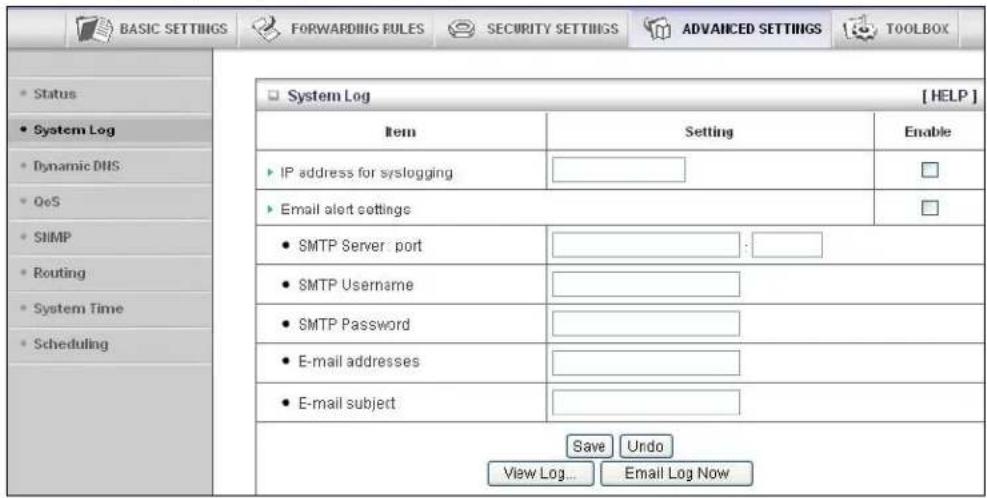 BASIC SETTINGS FORWARDING RULES SECURITY SETTINGS ADVANCED SETTINGS TOOLBOX Status System Log Dynamic DNS OoS SNMP Routing System Time Scheduling System Log [ HELP ] Item Setting Enable IP address for syslogging Email alert settings SMTP Server port SMTP Username SMTP Password E-mail addresses E-mail subject Save Undo View Log... Email Log Now