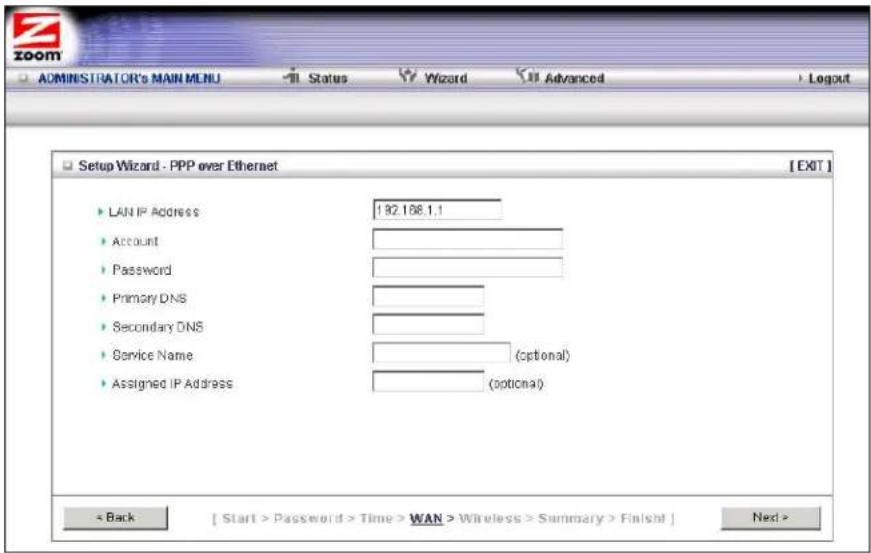 ADMINISTRATOR'S MAIN MENU Status Wizard Advanced Logout Setup Wizard - PPP over Ethernet [EXIT] LAN IP Address 132.186.1.1 Account Password Primary DNS Secondary DNS Service Name (optional) Assigned IP Address (optional) < Back [ Start > Password > Time > WAN > Wireless > Summary > Finish] Next >