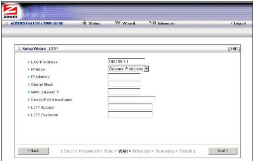 ADMINISTRATOR'S MAIN MENU Status Wizard Advanced > Layout Setup Wizard - L2TP [EXIT] • LAN IP Address 192.166.1.1 • IP Mode Dynamic IP Address • IP Address • Subnet Mask • WAN Gateway IP • Server IP Address/Name • L2TP Account • L2TP Password < Back [ Start > Password > Time > WAN > Wireless > Summary > Finish! ] Nad >