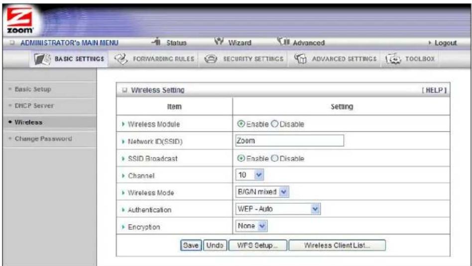 ADMINISTRATOR'S MAIN MENU Status Wizard Advanced Logout BASIC SETTINGS FORWARDING RULES SECURITY SETTINGS ADVANCED SETTINGS TOOLBOX Basic Setup DHCP Server Wireless Change Password Wireless Setting [HELP] Item Setting Wireless Module Enable Disable Network ID(SSID) Zoom SSID Broadcast Enable Disable Channel 10 Wireless Mode B/G/N mixed Authentication WEP - Auto Encryption None Save Undo WPS Setup... Wireless Client List...