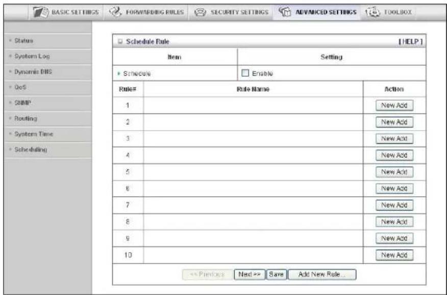 BASIC SETTINGS FORWARDING RULES SECURITY SETTINGS ADVANCED SETTINGS TOOLBOX Status System Log Dynamic DMS DoS CHMP Routing System Time Scheduling Schedule Rule [HELP] Item Setting Schedule Enable Rule# Rule Name Action 1 New Add 2 New Add 3 New Add 4 New Add 5 New Add 6 New Add 7 New Add 8 New Add 9 New Add 10 New Add == Previous Next => Save Add New Rule...