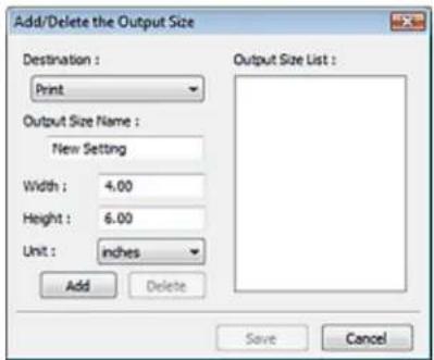 Add/Delete the Output Size Destination : Print Output Size Name : New Setting Width : 4.00 Height : 6.00 Unit : inches Add Delete Output Size List : Save Cancel