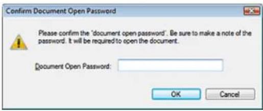 Confirm Document Open Password Please confirm the 'document open password'. Be sure to make a note of the password. It will be required to open the document. Document Open Password: OK Cancel