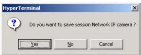HyperTerminal Do you want to save session Network IP camera ? Yes No Cancel