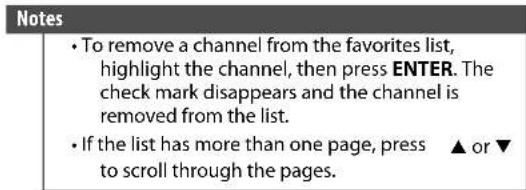 Notes • To remove a channel from the favorites list, highlight the channel, then press ENTER. The check mark disappears and the channel is removed from the list. • If the list has more than one page, press ▲ or ▼ to scroll through the pages.
