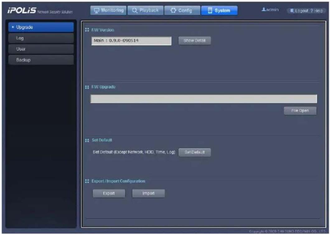 iPOLiS Network Security Solution Monitoring Playback Config System • Upgrade Log User Backup F/W Version Main : 0.9.0-090514 Show Data F/W Upgrade File Open Set Default Set Default (Except Network, HDD, Time, Log) Set Default Export / Import Configuration Export Import Copyright © 2009 TAW SUND TECH/WIS CO.,LTD.
