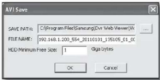 AVI Save SAVE PATH: C:\Program Files\Samsung\Dvr Web Viewer\Wc FILE NAME: 192.168.1.200_554_20110101_135105_01_00 HDD Minimum Free Size: 1 Giga bytes OK Cancel