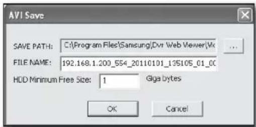 AVI Save SAVE PATH: C:\Program Files\Samsung\Dvr Web Viewer\Vcc FILE NAME: 192.168.1.200_554_20110101_135105_01_00 HDD Minimum Free Size: 1 Giga bytes OK Cancel
