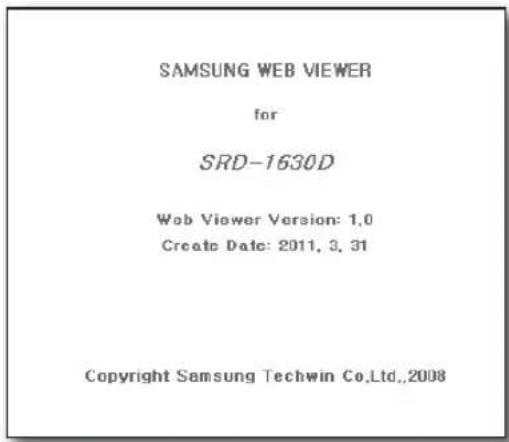 SAMSUNG WEB VIEWER for SRD-1630D Web Viewer Version: 1.0 Create Date: 2011, 3, 31 Copyright Samsung Techwin Co.,Ltd.,2008