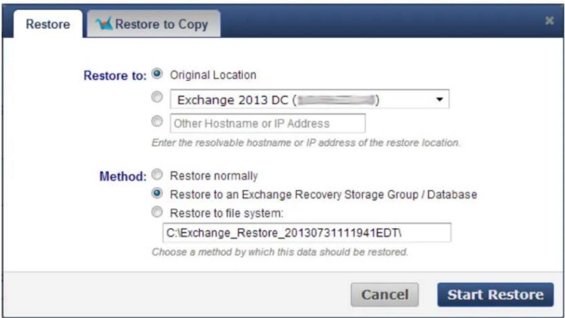 Restore Restore to: Original Location Exchange 2013 DC ( ) Other Hostname or IP Address Enter the resolvable hostname or IP address of the restore location. Method: Restore normally Restore to an Exchange Recovery Storage Group / Database Restore to file system: C:\Exchange_Restore_20130731111941EDT\ Choose a method by which this data should be restored. Cancel Start Restore