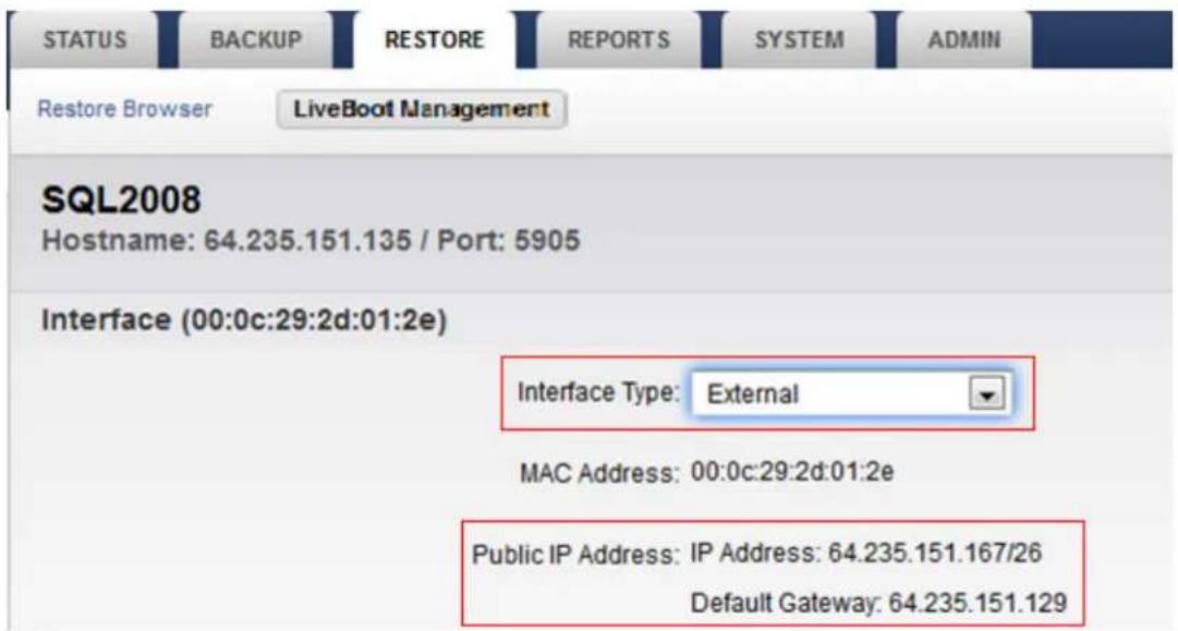 STATUS BACKUP RESTORE REPORTS SYSTEM ADMIN Restore Browser LiveBoot Management SQL2008 Hostname: 64.235.151.135 / Port: 5905 Interface (00:0c:29:2d:01:2e) Interface Type: External MAC Address: 00:0c:29:2d:01:2e Public IP Address: IP Address: 64.235.151.167/26 Default Gateway: 64.235.151.129